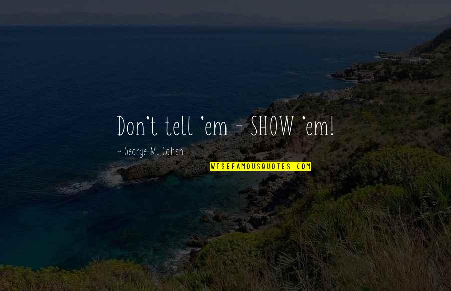 Unscrupulosity Quotes By George M. Cohan: Don't tell 'em - SHOW 'em! Unscrupulosity Quotes By George M. Cohan: Don't tell 'em - SHOW 'em!