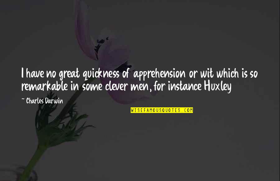 Unscrupulously Define Quotes By Charles Darwin: I have no great quickness of apprehension or Unscrupulously Define Quotes By Charles Darwin: I have no great quickness of apprehension or