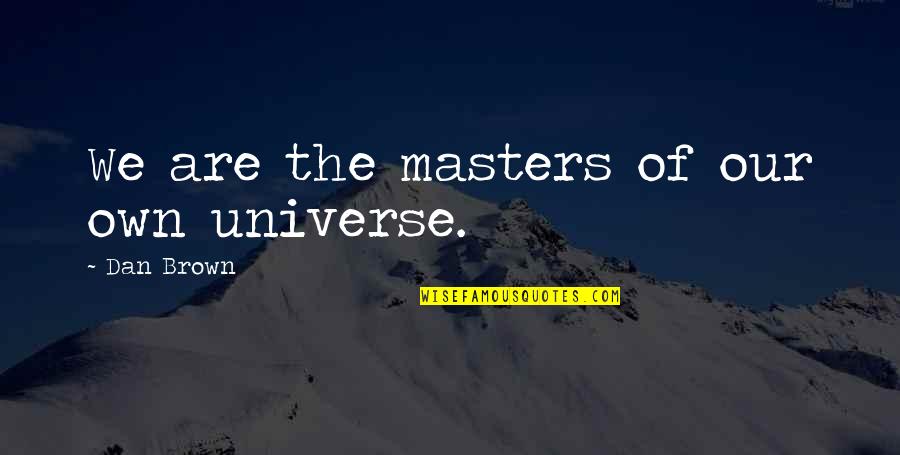 Unscrupulously Means Quotes By Dan Brown: We are the masters of our own universe. Unscrupulously Means Quotes By Dan Brown: We are the masters of our own universe.