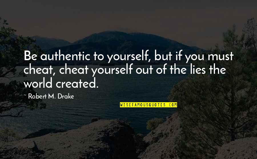 Unscrupulously Means Quotes By Robert M. Drake: Be authentic to yourself, but if you must