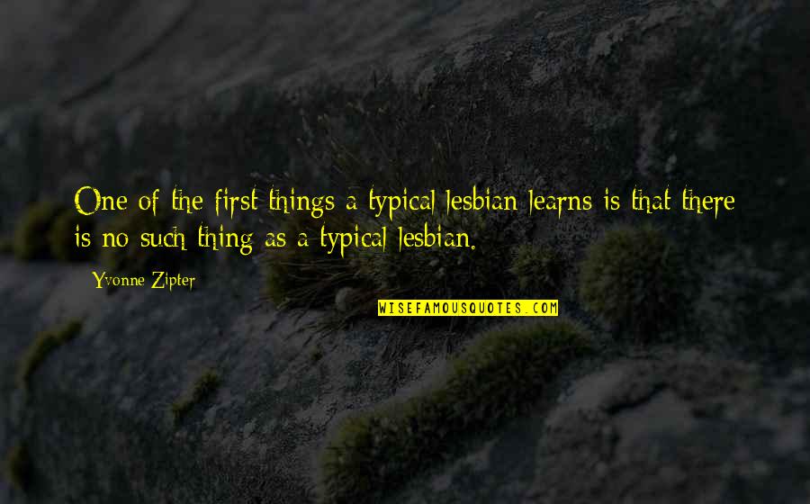 Unscrupulousness Quotes By Yvonne Zipter: One of the first things a typical lesbian Unscrupulousness Quotes By Yvonne Zipter: One of the first things a typical lesbian