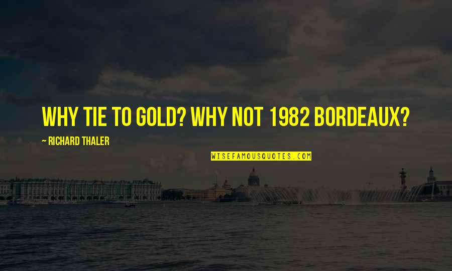 Unsealing Birth Quotes By Richard Thaler: Why tie to gold? Why not 1982 Bordeaux? Unsealing Birth Quotes By Richard Thaler: Why tie to gold? Why not 1982 Bordeaux?