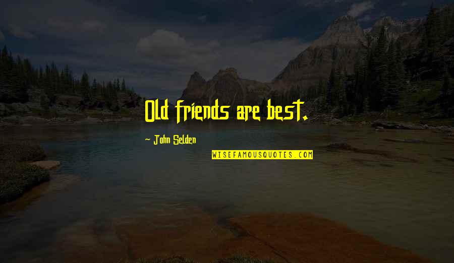Unseamed Quotes By John Selden: Old friends are best.