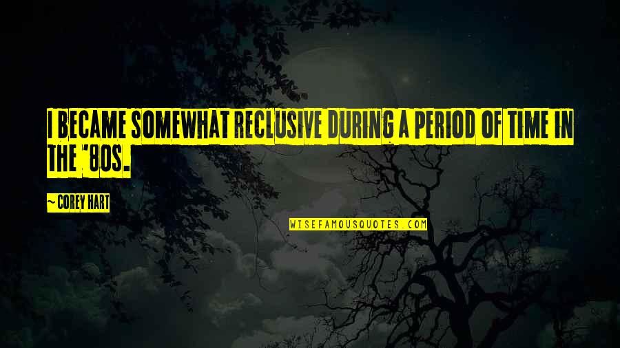 Unseamed Shakespeare Quotes By Corey Hart: I became somewhat reclusive during a period of