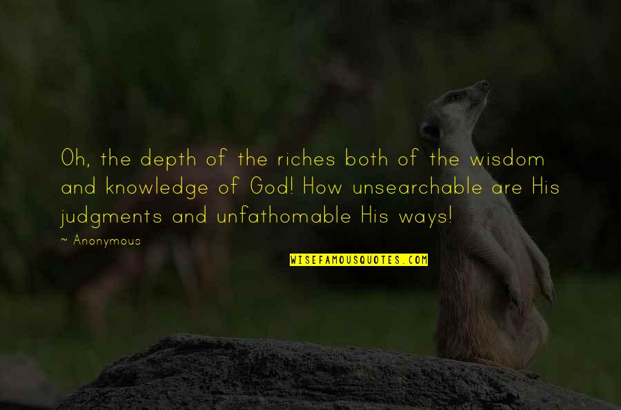 Unsearchable Riches Quotes By Anonymous: Oh, the depth of the riches both of