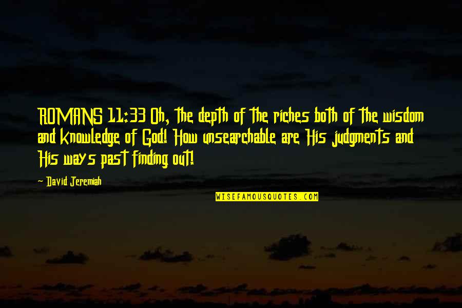 Unsearchable Riches Quotes By David Jeremiah: ROMANS 11:33 Oh, the depth of the riches