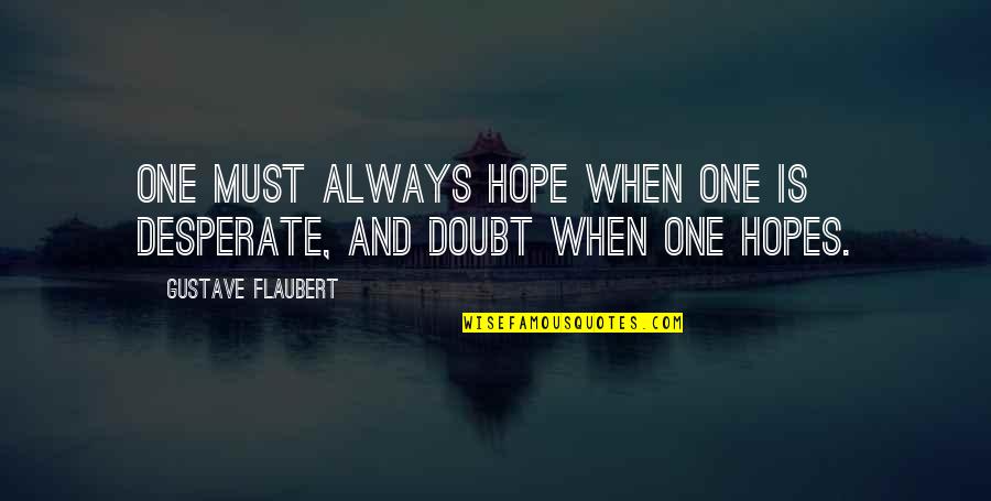 Unsearchable Riches Quotes By Gustave Flaubert: One must always hope when one is desperate,