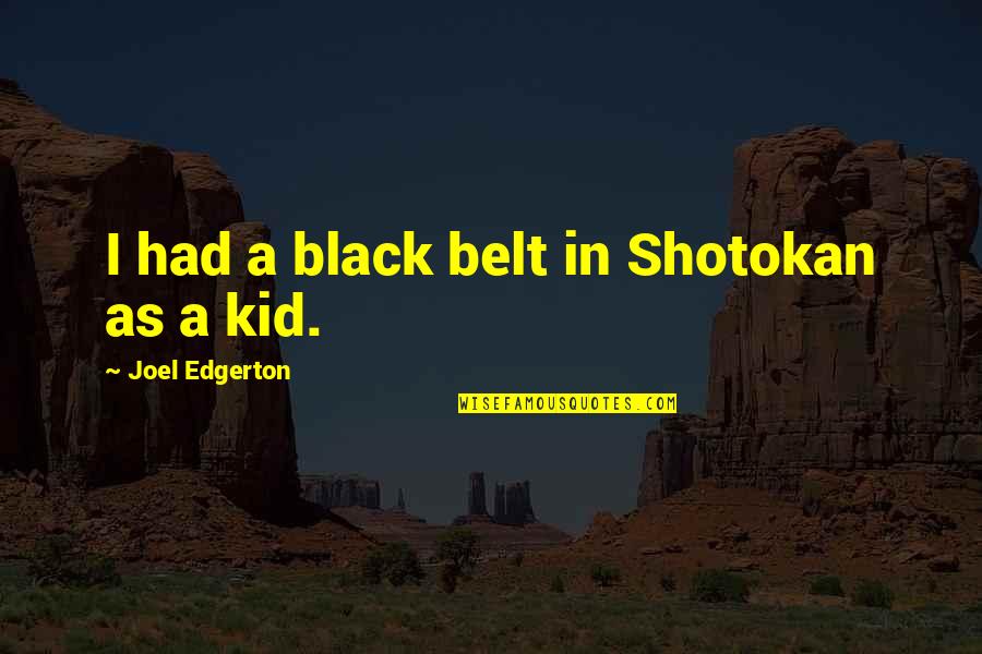 Unsearchable Riches Quotes By Joel Edgerton: I had a black belt in Shotokan as