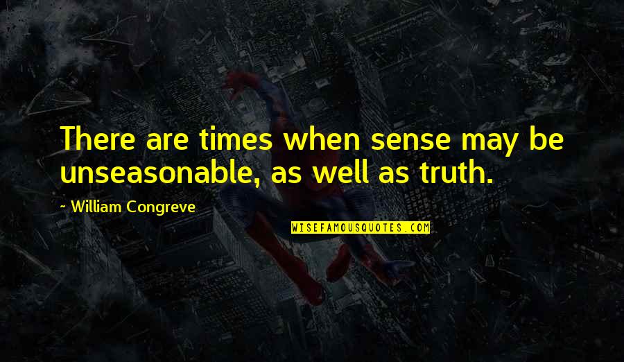 Unseasonable Quotes By William Congreve: There are times when sense may be unseasonable,