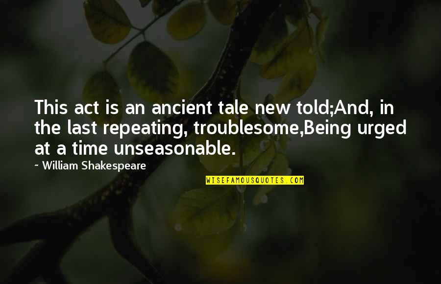 Unseasonable Quotes By William Shakespeare: This act is an ancient tale new told;And,