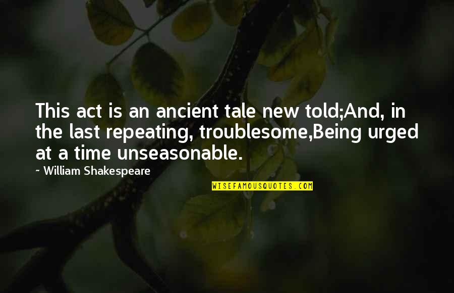 Unseasonable Quotes By William Shakespeare: This act is an ancient tale new told;And, Unseasonable Quotes By William Shakespeare: This act is an ancient tale new told;And,