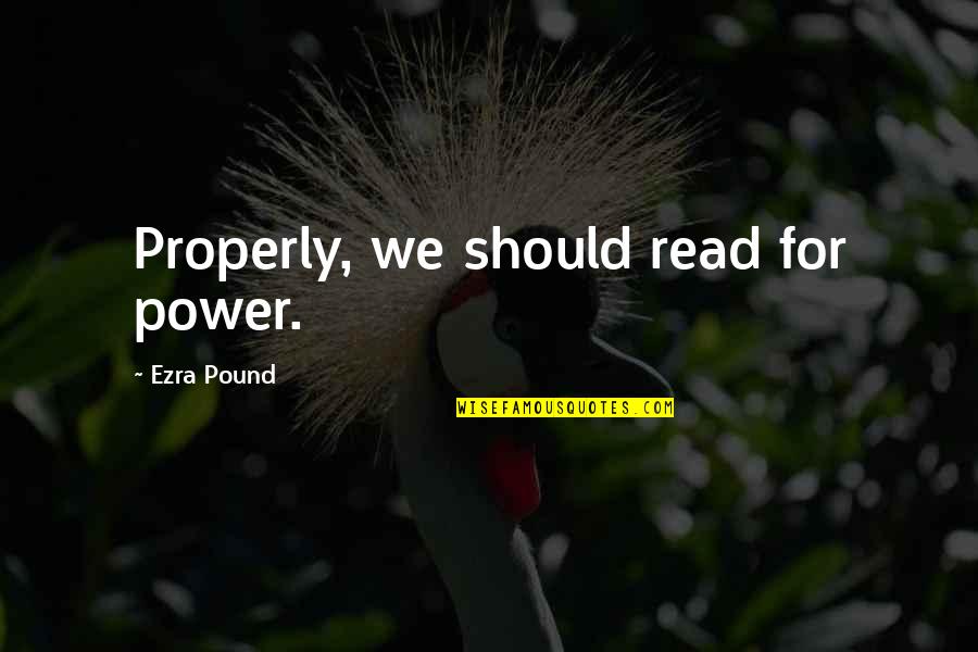 Unseasoned Food Quotes By Ezra Pound: Properly, we should read for power.