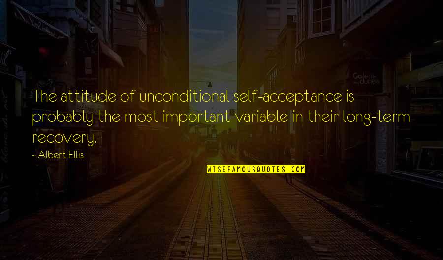 Unseasoned Quotes By Albert Ellis: The attitude of unconditional self-acceptance is probably the