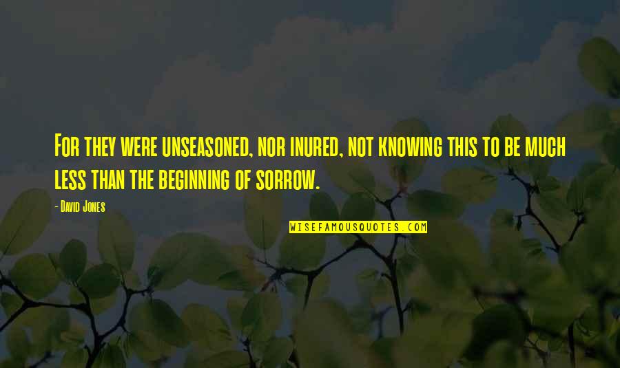 Unseasoned Quotes By David Jones: For they were unseasoned, nor inured, not knowing