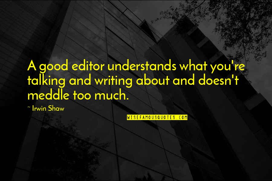 Unseasoned Quotes By Irwin Shaw: A good editor understands what you're talking and Unseasoned Quotes By Irwin Shaw: A good editor understands what you're talking and