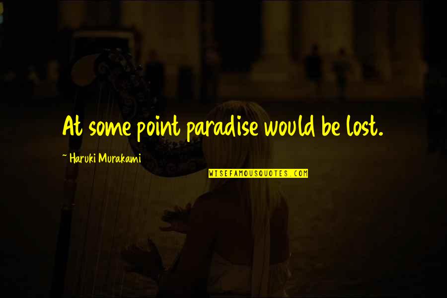 Unseat Quotes By Haruki Murakami: At some point paradise would be lost.