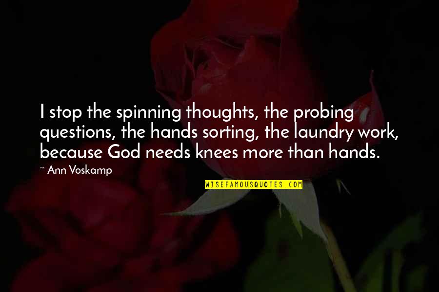 Unseating Lindsey Quotes By Ann Voskamp: I stop the spinning thoughts, the probing questions,