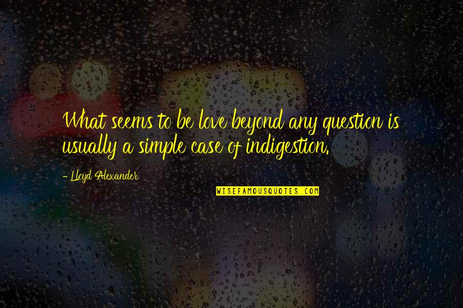 Unseating President Quotes By Lloyd Alexander: What seems to be love beyond any question Unseating President Quotes By Lloyd Alexander: What seems to be love beyond any question