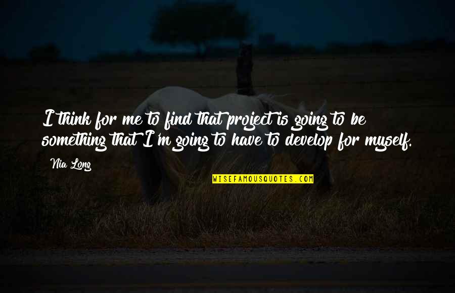 Unseating President Quotes By Nia Long: I think for me to find that project Unseating President Quotes By Nia Long: I think for me to find that project