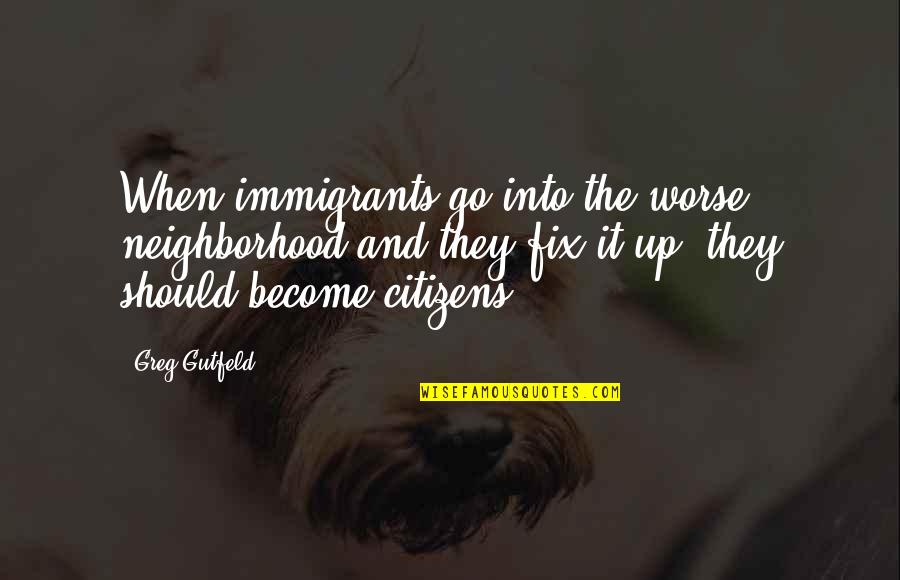 Unsecret Band Quotes By Greg Gutfeld: When immigrants go into the worse neighborhood and Unsecret Band Quotes By Greg Gutfeld: When immigrants go into the worse neighborhood and