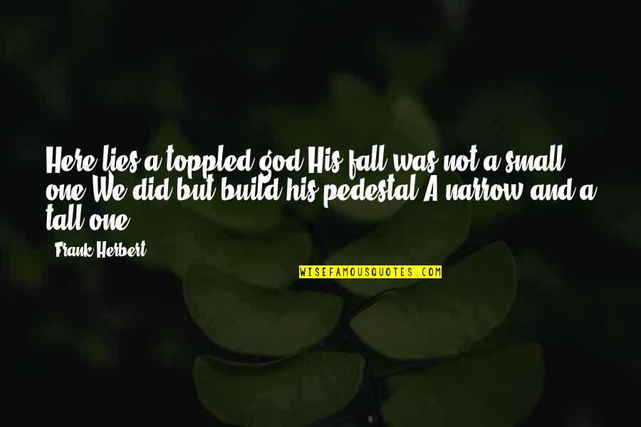 Unsecret Quotes By Frank Herbert: Here lies a toppled god.His fall was not Unsecret Quotes By Frank Herbert: Here lies a toppled god.His fall was not