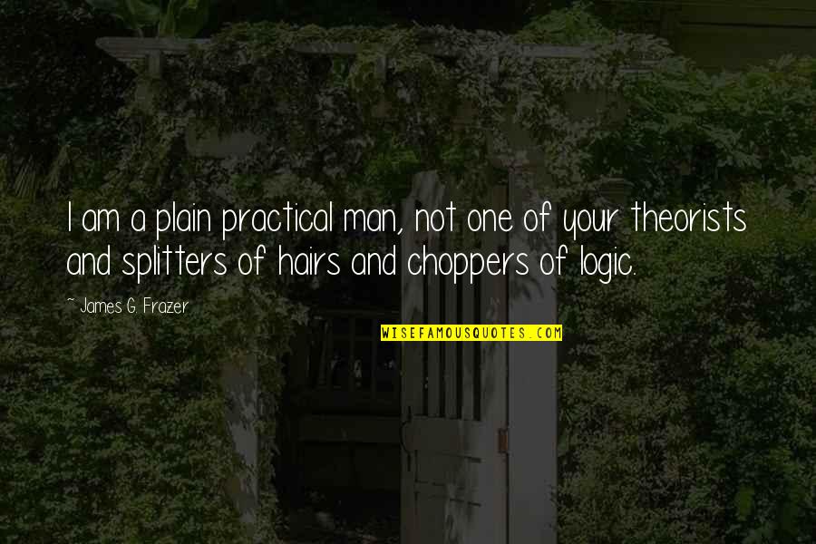 Unseeing Eyes Quotes By James G. Frazer: I am a plain practical man, not one Unseeing Eyes Quotes By James G. Frazer: I am a plain practical man, not one