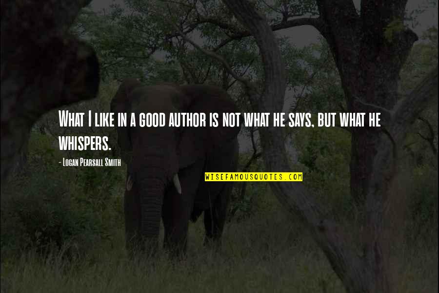Unseeing Eyes Quotes By Logan Pearsall Smith: What I like in a good author is Unseeing Eyes Quotes By Logan Pearsall Smith: What I like in a good author is