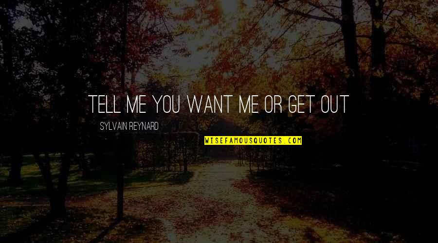 Unseeing Eyes Quotes By Sylvain Reynard: Tell me you want me or get out Unseeing Eyes Quotes By Sylvain Reynard: Tell me you want me or get out