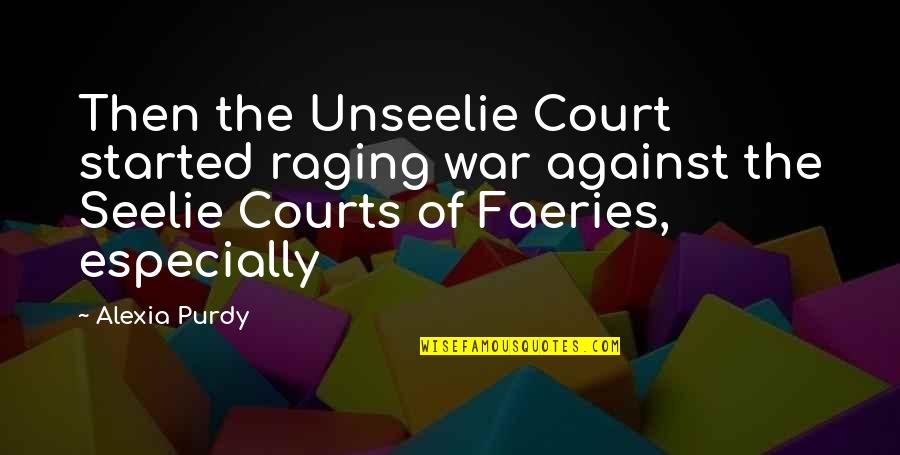 Unseelie Quotes By Alexia Purdy: Then the Unseelie Court started raging war against Unseelie Quotes By Alexia Purdy: Then the Unseelie Court started raging war against
