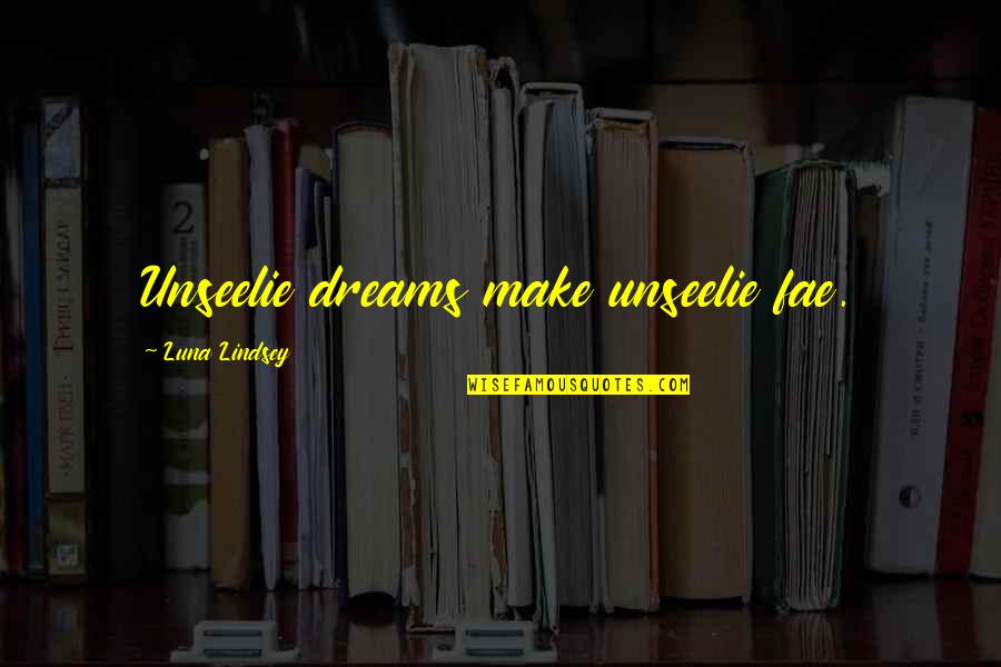 Unseelie Quotes By Luna Lindsey: Unseelie dreams make unseelie fae. Unseelie Quotes By Luna Lindsey: Unseelie dreams make unseelie fae.