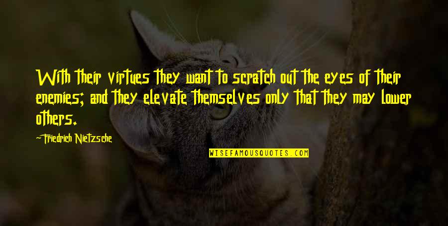 Unseemliness Quotes By Friedrich Nietzsche: With their virtues they want to scratch out