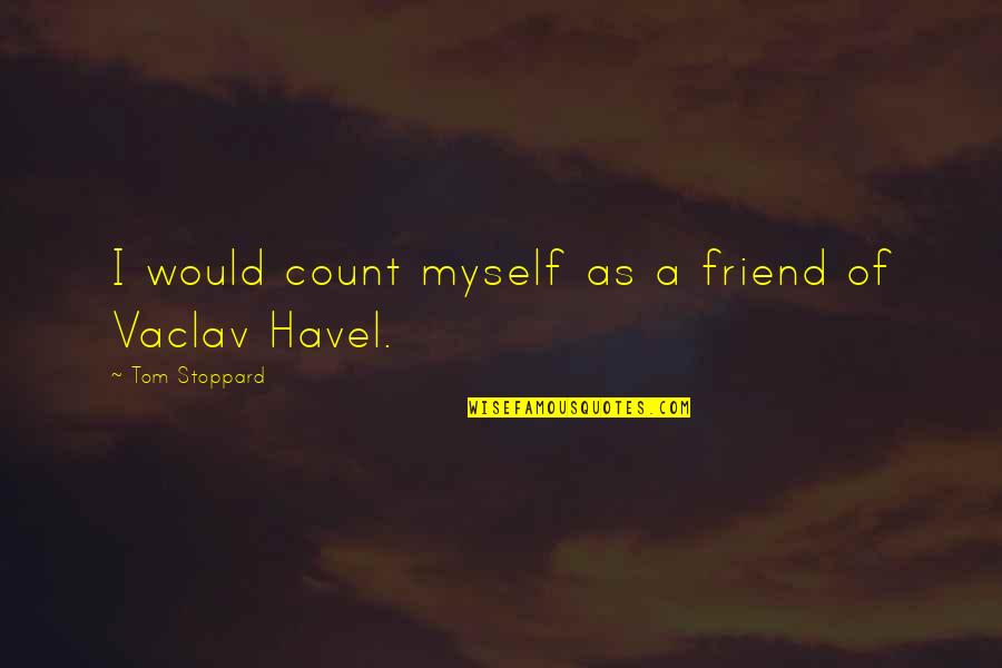 Unseemly Antonym Quotes By Tom Stoppard: I would count myself as a friend of