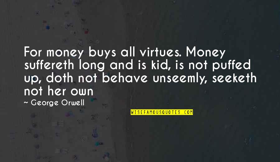 Unseemly Quotes By George Orwell: For money buys all virtues. Money suffereth long