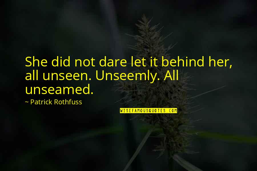 Unseemly Quotes By Patrick Rothfuss: She did not dare let it behind her,