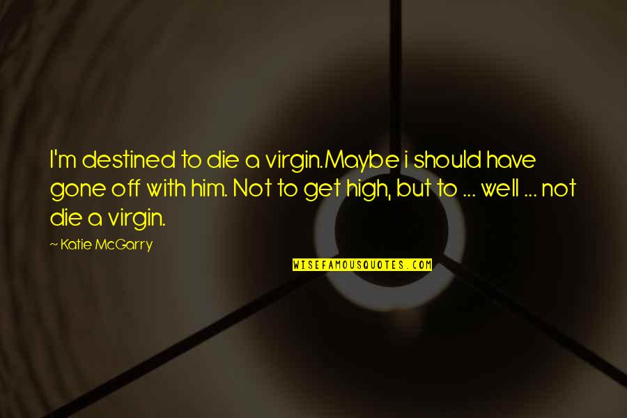 Unseemly Tv Quotes By Katie McGarry: I'm destined to die a virgin.Maybe i should Unseemly Tv Quotes By Katie McGarry: I'm destined to die a virgin.Maybe i should