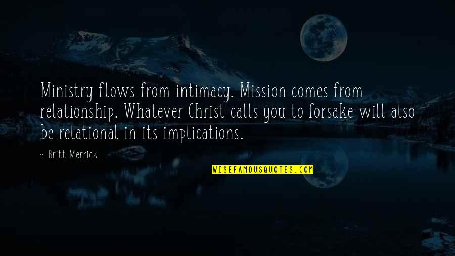 Unseen Blessings Quotes By Britt Merrick: Ministry flows from intimacy. Mission comes from relationship.