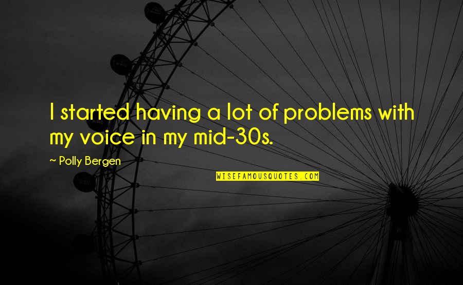 Unseen In The Bible Quotes By Polly Bergen: I started having a lot of problems with