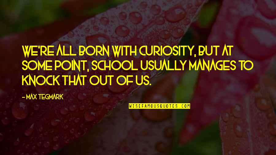 Unseen Indians Quotes By Max Tegmark: We're all born with curiosity, but at some