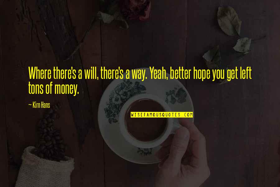 Unseen Sacrifice Quotes By Kirn Hans: Where there's a will, there's a way. Yeah,