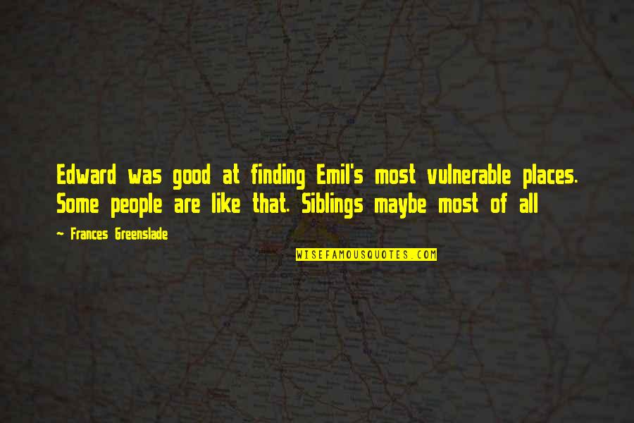 Unseen Scars Quotes By Frances Greenslade: Edward was good at finding Emil's most vulnerable Unseen Scars Quotes By Frances Greenslade: Edward was good at finding Emil's most vulnerable