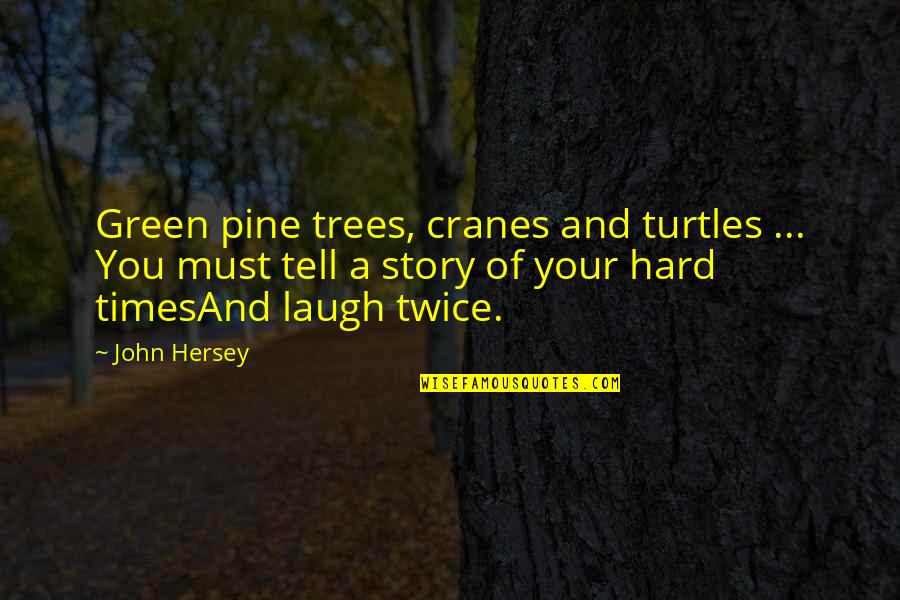 Unseen Scars Quotes By John Hersey: Green pine trees, cranes and turtles ... You Unseen Scars Quotes By John Hersey: Green pine trees, cranes and turtles ... You