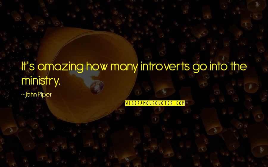 Unseen Scars Quotes By John Piper: It's amazing how many introverts go into the