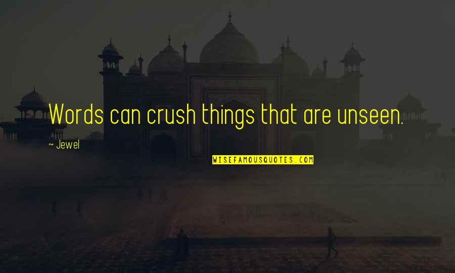 Unseen Things Quotes By Jewel: Words can crush things that are unseen.