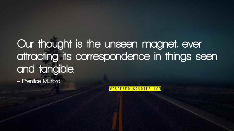 Unseen Things Quotes By Prentice Mulford: Our thought is the unseen magnet, ever attracting Unseen Things Quotes By Prentice Mulford: Our thought is the unseen magnet, ever attracting