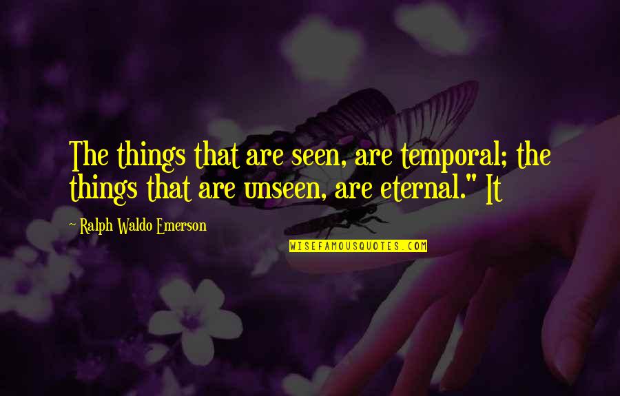 Unseen Things Quotes By Ralph Waldo Emerson: The things that are seen, are temporal; the