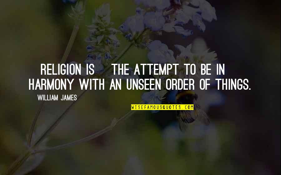 Unseen Things Quotes By William James: [Religion is] the attempt to be in harmony