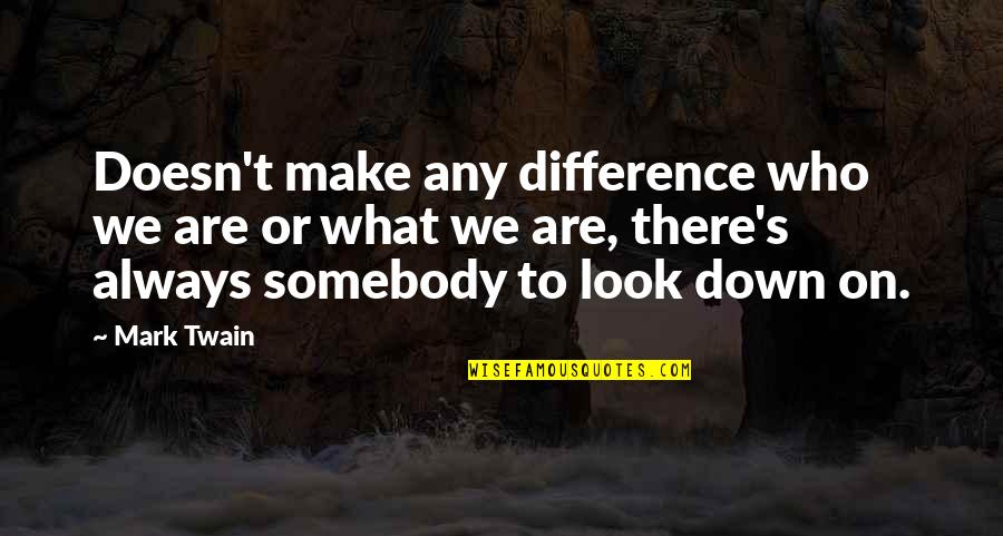 Unsegregated People Quotes By Mark Twain: Doesn't make any difference who we are or