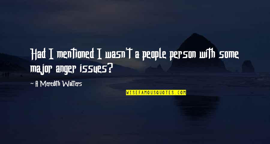 Unsegregated School Quotes By A Meredith Walters: Had I mentioned I wasn't a people person