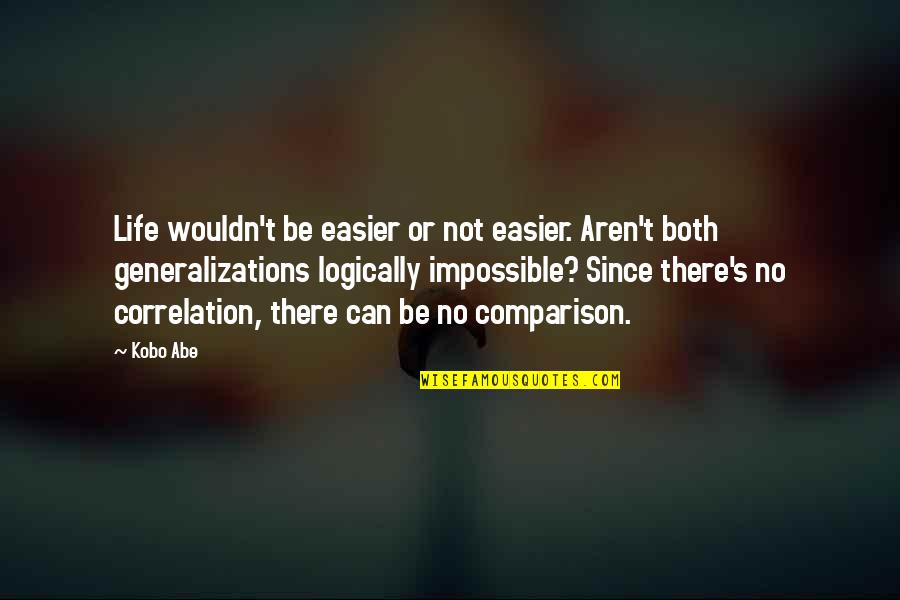 Unseld Of Basketball Quotes By Kobo Abe: Life wouldn't be easier or not easier. Aren't