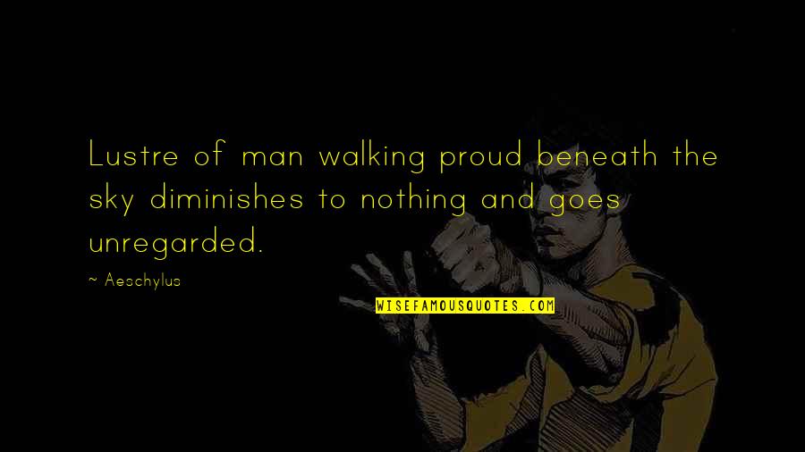 Unselective Quotes By Aeschylus: Lustre of man walking proud beneath the sky